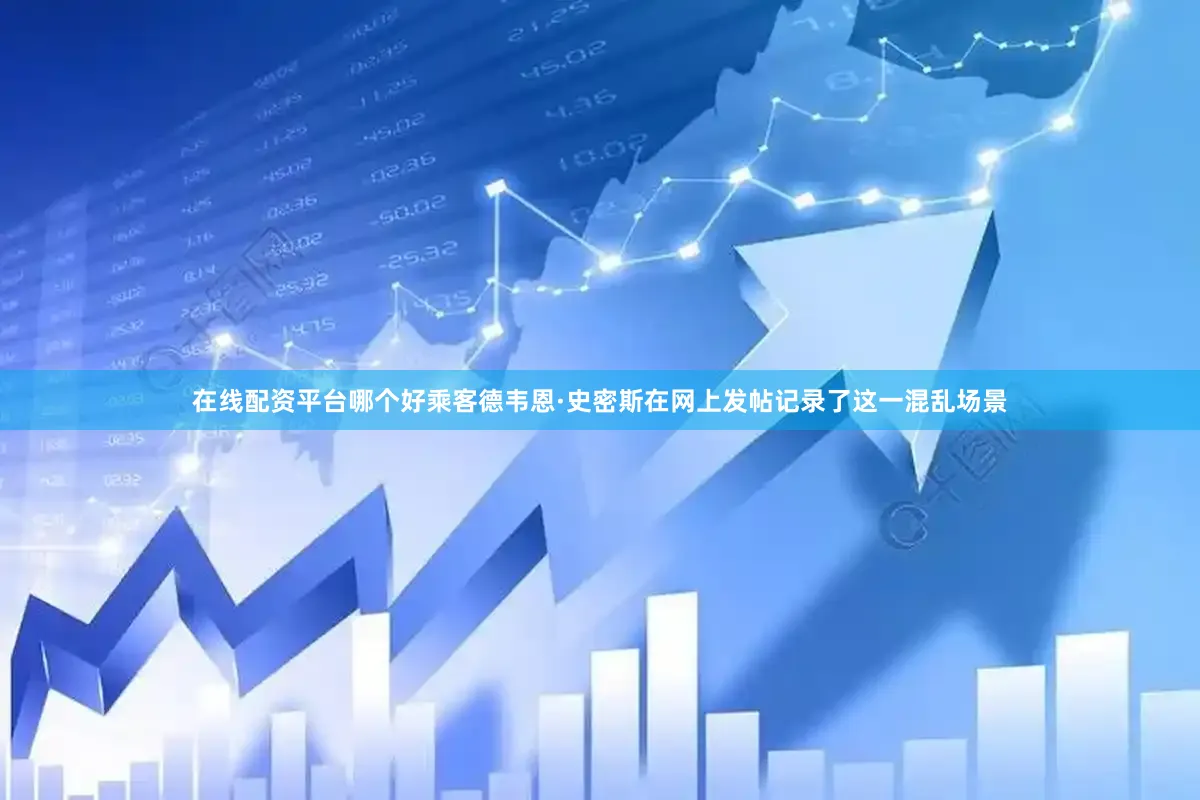在线配资平台哪个好乘客德韦恩·史密斯在网上发帖记录了这一混乱场景