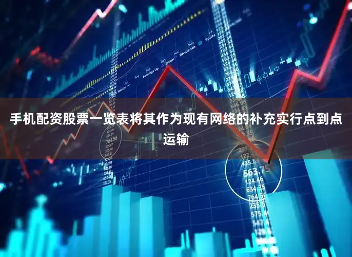 手机配资股票一览表将其作为现有网络的补充实行点到点运输