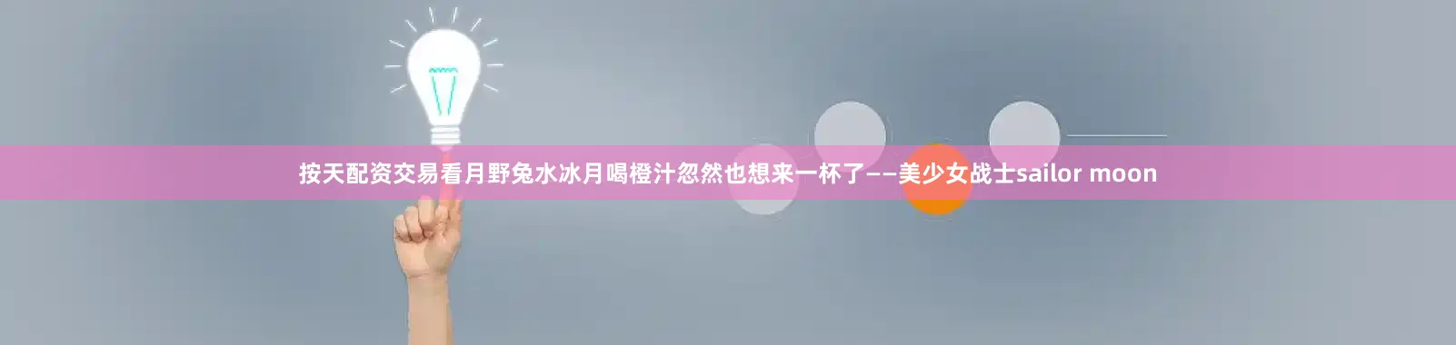 按天配资交易看月野兔水冰月喝橙汁忽然也想来一杯了——美少女战士sailor moon